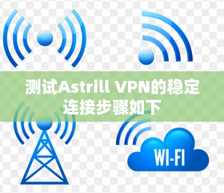 测试Astrill VPN的稳定连接步骤如下 测试Astrill VPN的稳定连接步骤如下