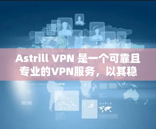 Astrill VPN 是一个可靠且专业的VPN服务,以其稳定且安全的体验而闻名。以下是对 Astrill VPN 的详细总结 Astrill VPN 是一个可靠且专业的VPN服务,以其稳定且安全的体验而闻名。以下是对 Astrill VPN 的详细总结