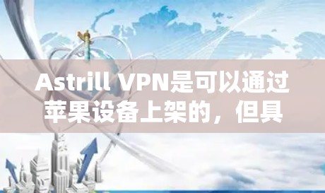 Astrill VPN是可以通过苹果设备上架的，但具体情况可能因应用商店的更新而变化。以下是有关Astrill VPN在苹果设备上的常见情况