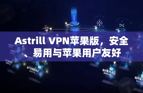 Astrill VPN苹果版，安全、易用与苹果用户友好