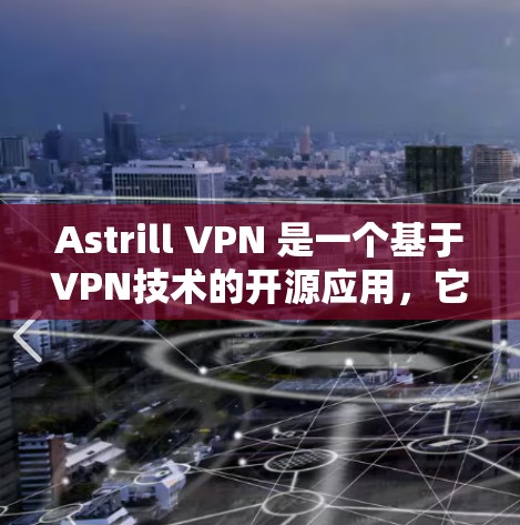 Astrill VPN 是一个基于VPN技术的开源应用，它在苹果（iOS）和 Mac（macOS）上都有应用。以下是关于Astrill VPN在苹果和iOS设备上的使用指南
