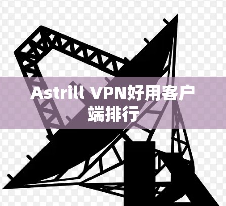 Astrill VPN好用客户端排行