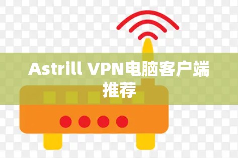 Astrill VPN电脑客户端推荐 Astrill VPN电脑客户端推荐