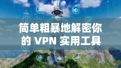 简单粗暴地解密你的 VPN 实用工具
