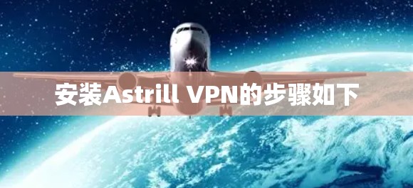 安装Astrill VPN的步骤如下