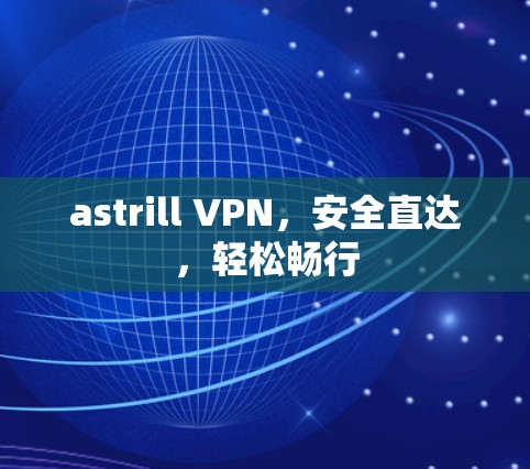 astrill VPN，安全直达，轻松畅行