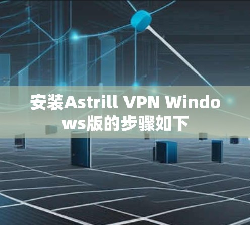 安装Astrill VPN Windows版的步骤如下