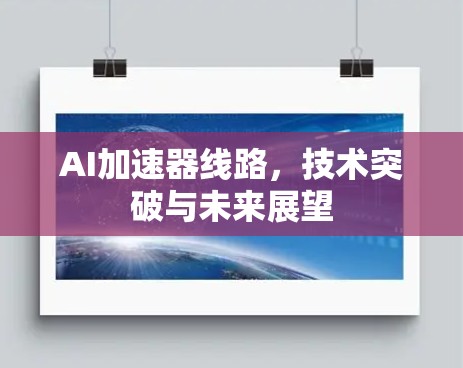 AI加速器线路，技术突破与未来展望