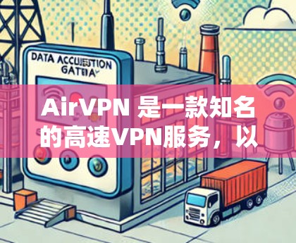 AirVPN 是一款知名的高速VPN服务，以其快速的传输速度和强大的安全保障而闻名。以下是对 AirVPN速度体验的详细介绍