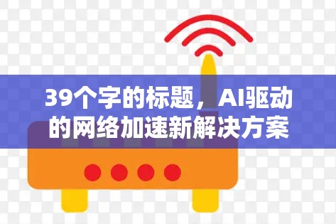 39个字的标题，AI驱动的网络加速新解决方案