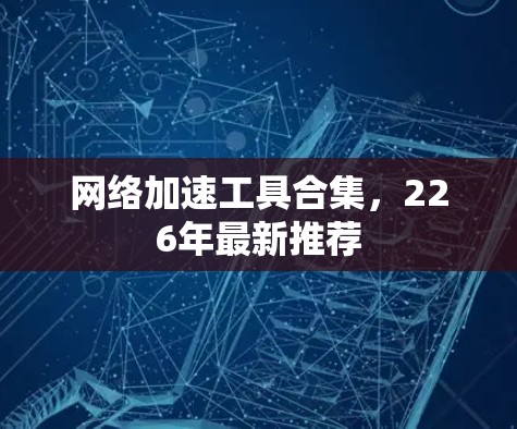 网络加速工具合集，226年最新推荐