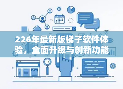 226年最新版梯子软件体验，全面升级与创新功能