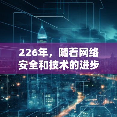 226年，随着网络安全和技术的进步，VPN加速器的官方下载入口可能会有所调整或更新。以下是一些主要的推荐平台，涵盖多种功能和安全性标准