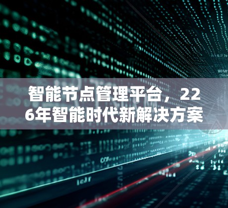 智能节点管理平台，226年智能时代新解决方案