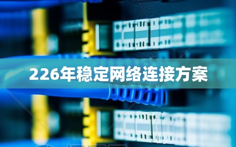 226年稳定网络连接方案