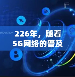 226年，随着5G网络的普及和持续发展，网络加速工具将面临更复杂的技术挑战和市场变化。以下是对226年网络加速工具性能趋势的分析，以及如何进行性能测试和选择工具