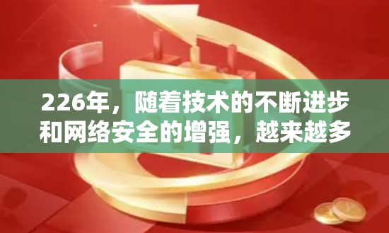 226年，随着技术的不断进步和网络安全的增强，越来越多的用户开始关注VPN软件的选择。以下是226年热门VPN软件推荐，涵盖了安全、可靠、兼容性和多语言支持的特点
