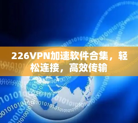 226VPN加速软件合集，轻松连接，高效传输