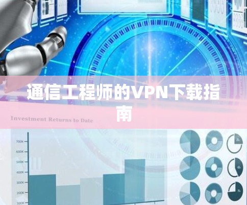 通信工程师的<strong>VPN下载</strong>指南