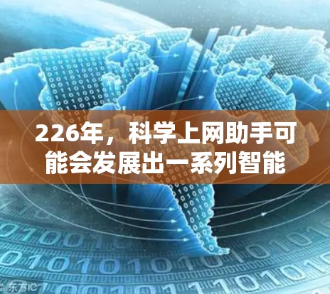 226年，科学上网助手可能会发展出一系列智能化、高精度的工具和设备，以支持科学研究、数据分析以及在线学习等。以下是一些可能的未来趋势和方向