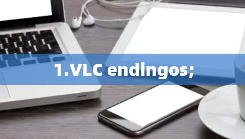 1.VLC endingos;