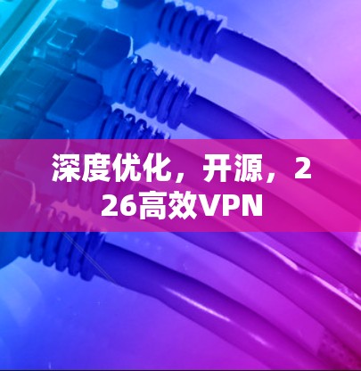 深度优化，开源，226高效VPN