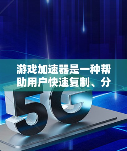 游戏加速器是一种帮助用户快速复制、分解或优化游戏文件到手机或电脑的工具。它们通常用于加速游戏运行速度、减少文件大小、或者进行优化。以下是几个常用的最新游戏加速器推荐