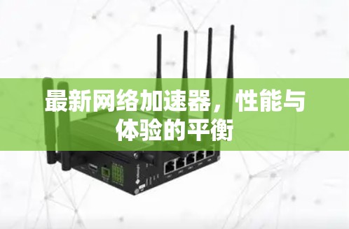 最新网络加速器,性能与体验的平衡
