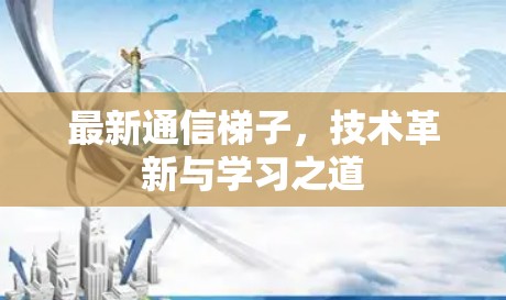 最新通信梯子,技术革新与学习之道