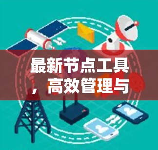 最新节点工具，高效管理与安全防护