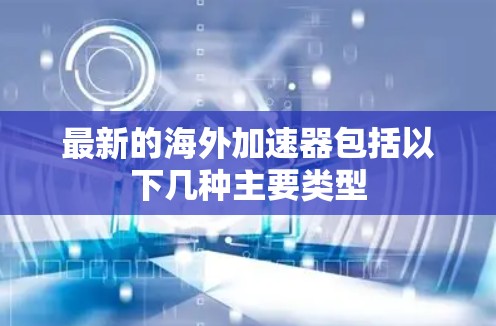 最新的海外加速器包括以下几种主要类型
