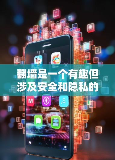 翻墙是一个有趣但涉及安全和隐私的问题。以下是对翻墙的总结和建议