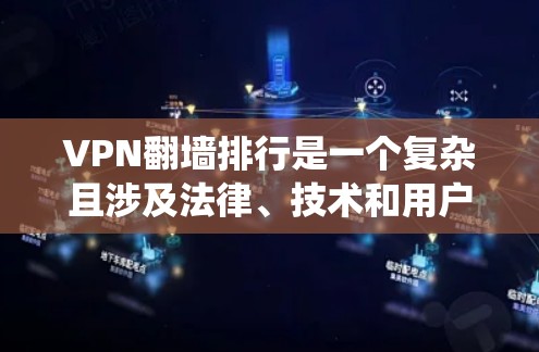 VPN翻墙排行是一个复杂且涉及法律、技术和用户的系统，旨在保护用户免受非法流量的影响。以下是对这些排行的总结和分析