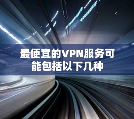 最便宜的VPN服务可能包括以下几种