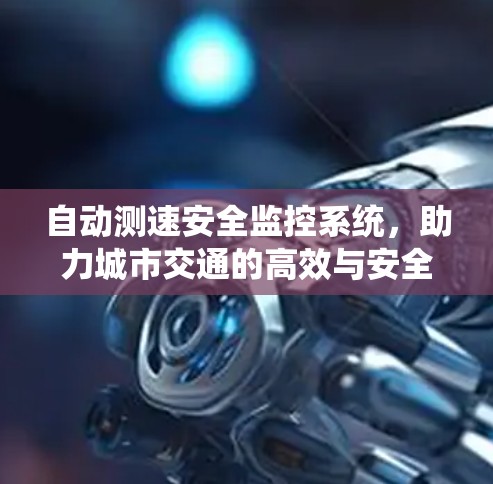 自动测速安全监控系统，助力城市交通的高效与安全