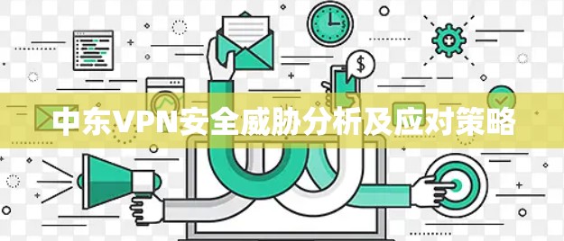 中东VPN安全威胁分析及应对策略