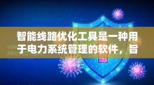智能线路优化工具是一种用于电力系统管理的软件，旨在提高电力系统的可靠性和效率。以下是对智能线路优化工具的详细介绍