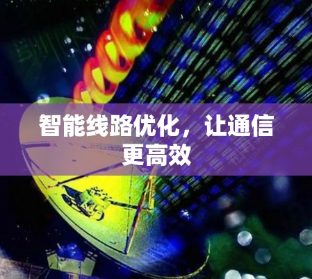 智能线路优化，让通信更高效