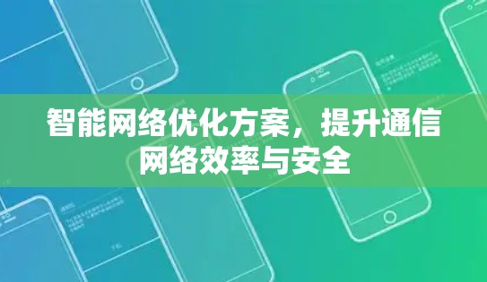 智能网络优化方案，提升通信网络效率与安全