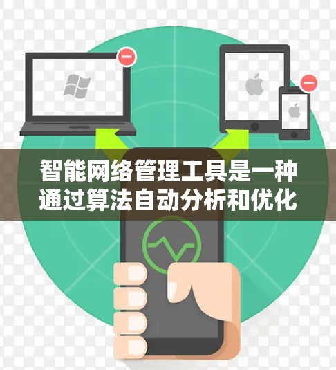 智能网络管理工具是一种通过算法自动分析和优化网络环境的工具，旨在提升网络效率、安全性和可靠性。以下是对这些工具的详细总结