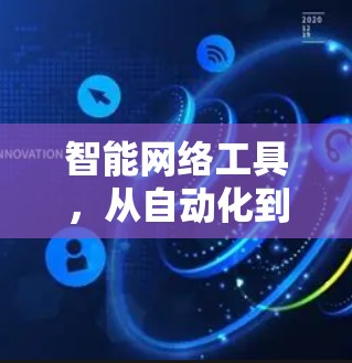 智能网络工具，从自动化到智能化的未来解决方案