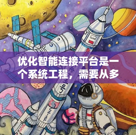 优化智能连接平台是一个系统工程,需要从多个维度进行全面考量。以下是对每个步骤的详细分析和优化建议 优化智能连接平台是一个系统工程,需要从多个维度进行全面考量。以下是对每个步骤的详细分析和优化建议