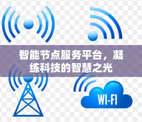 智能节点服务平台，凝练科技的智慧之光
