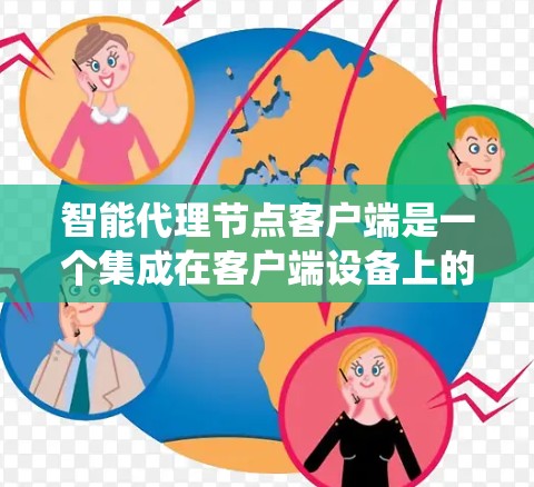 智能代理节点客户端是一个集成在客户端设备上的智能代理系统,广泛应用于医疗、金融、工业等领域。以下是对该概念的详细解析 智能代理节点客户端是一个集成在客户端设备上的智能代理系统,广泛应用于医疗、金融、工业等领域。以下是对该概念的详细解析
