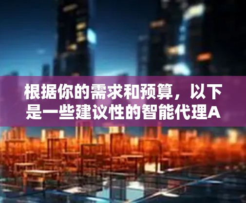 根据你的需求和预算，以下是一些建议性的智能代理APP推荐，涵盖文件处理、搜索、翻译、支付和聊天等功能